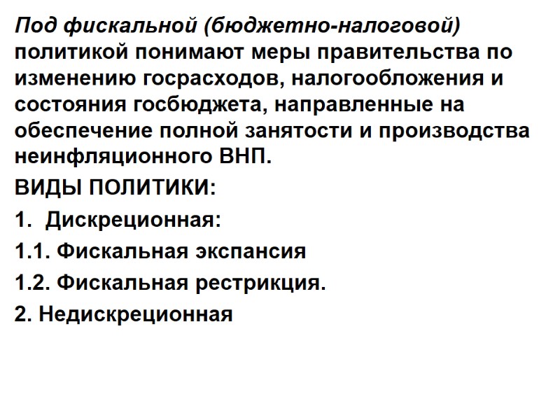 Под фискальной (бюджетно-налоговой) политикой понимают меры правительства по изменению госрасходов, налогообложения и состояния госбюджета,